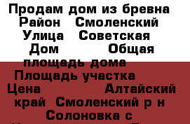 Продам дом из бревна › Район ­ Смоленский › Улица ­ Советская › Дом ­ 46/1 › Общая площадь дома ­ 25 › Площадь участка ­ 32 › Цена ­ 180 000 - Алтайский край, Смоленский р-н, Солоновка с. Недвижимость » Дома, коттеджи, дачи продажа   . Алтайский край